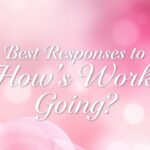 150+ Best Responses to “How’s Work Going”