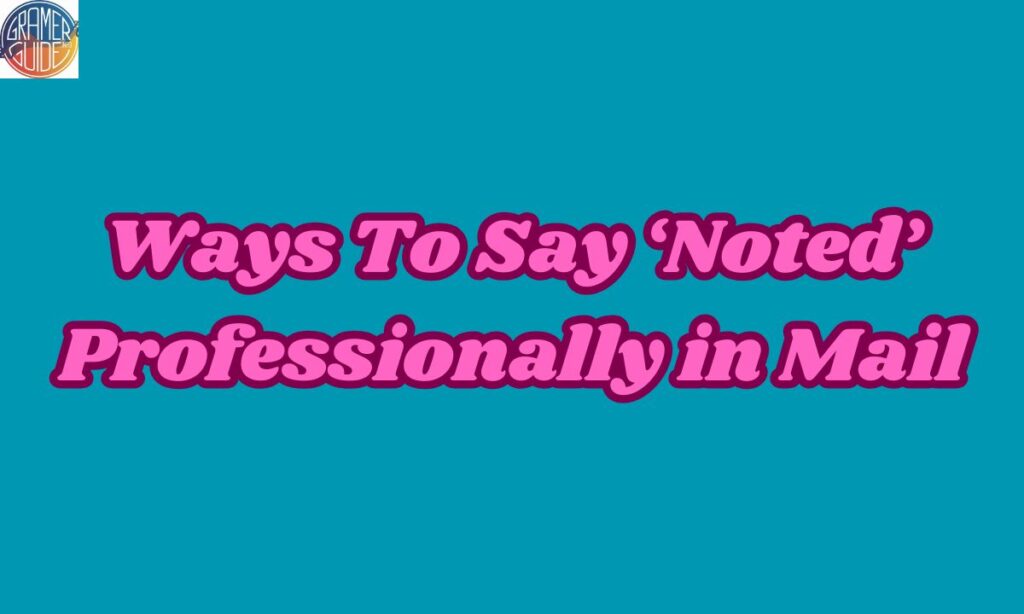 Master Email Etiquette 300+ Alternatives to Saying ‘Noted’ Professionally