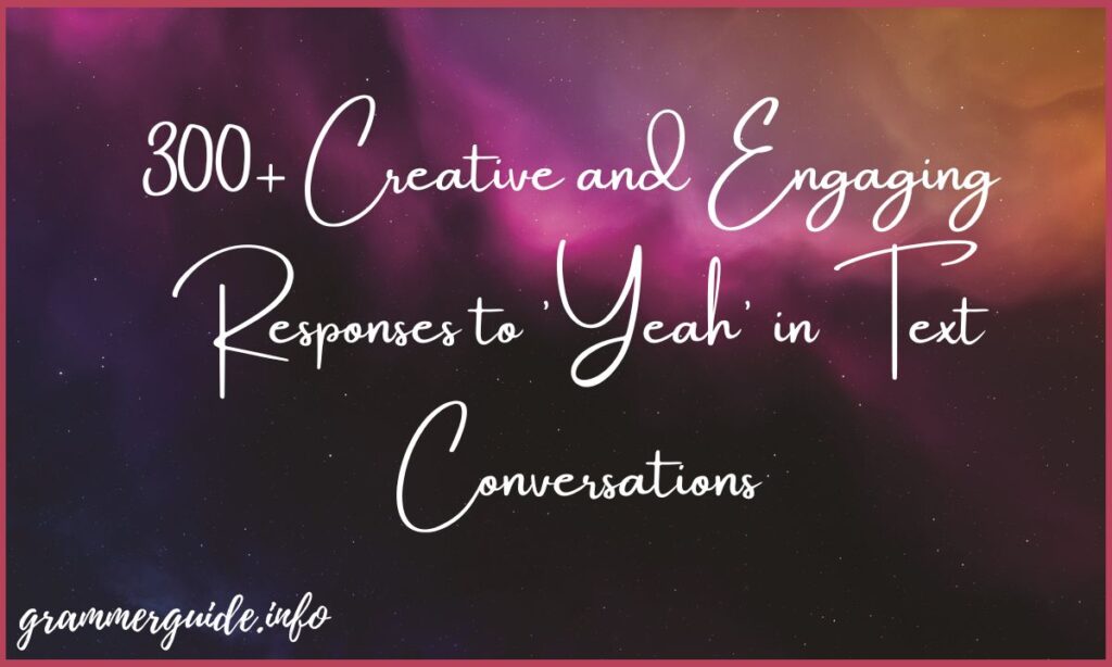 300+ Creative and Engaging Responses to 'Yeah' in Text Conversations