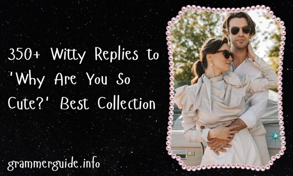 350+ Witty Replies to 'Why Are You So Cute' Best Collection