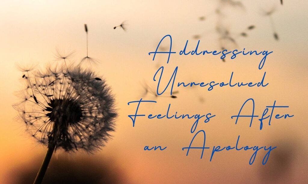 Addressing Unresolved Feelings After an Apology