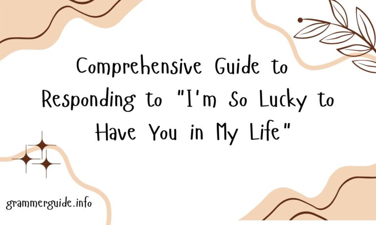 Comprehensive Guide to Responding to I'm So Lucky to Have You in My Life