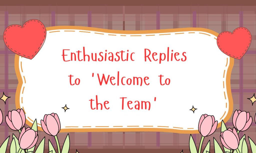 Enthusiastic Replies to 'Welcome to the Team'