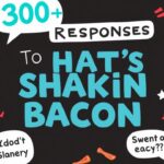 300+ Responses To “What’s Shakin Bacon” Finest Collection